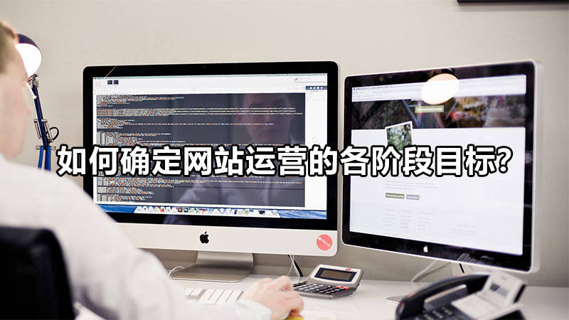 【網(wǎng)絡(luò)運(yùn)營(yíng)】如何確定網(wǎng)站運(yùn)營(yíng)的各階段目標(biāo)？